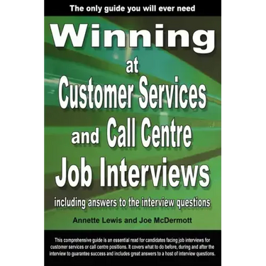 Winning at Customer Services and Call Centre Job Interviews Including Answers to the Interview Questions
