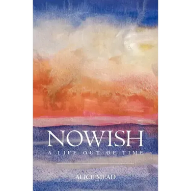 Nowish: A Life Out of Time