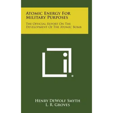 Atomic Energy for Military Purposes: The Official Report on the Development of the Atomic Bomb