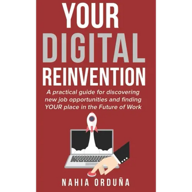 Your Digital Reinvention: A practical guide for discovering new job opportunities and finding YOUR place in the Future of Work