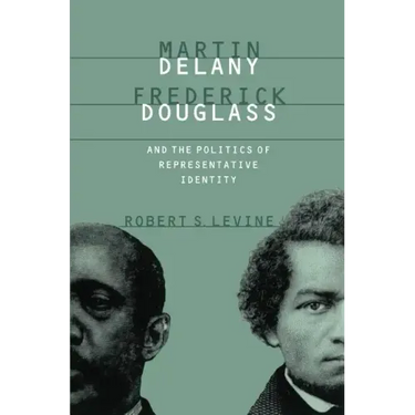 Martin Delany, Frederick Douglass, and the Politics of Representative Identity