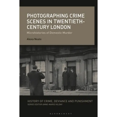 Photographing Crime Scenes in Twentieth-Century London: Microhistories of Domestic Murder