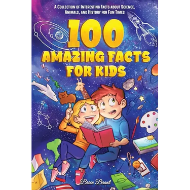 100 Amazing Facts for Kids: A Collection of Interesting Facts about Science, Animals, and History for Fun Times