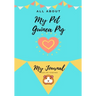 All About My Pet - Guinea Pig: My Journal Our Life Together