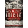 Murder on Long Island: A 19th Century Tale of Tragedy & Revenge