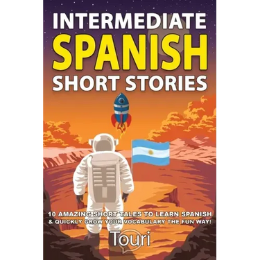 Intermediate Spanish Short Stories: 10 Amazing Short Tales to Learn Spanish & Quickly Grow Your Vocabulary the Fun Way!