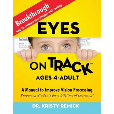Eyes On Track; Ages 4-Adult: A Manual to Improve Vision Processing