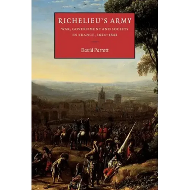 Richelieu's Army: War, Government and Society in France, 1624 1642