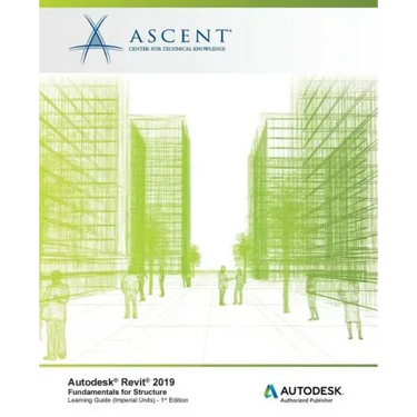 Autodesk Revit 2019: Fundamentals for Structure (Imperial Units): Autodesk Authorized Publisher, Software Version 2019.0