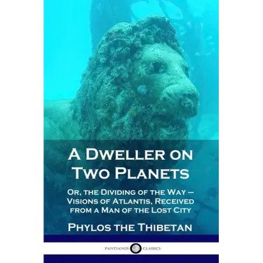 A Dweller on Two Planets: Or, the Dividing of the Way - Visions of Atlantis, Received from a Man of the Lost City
