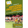 HowExpert Guide to High School Cross Country Coaching: How to Coach High School Cross Country From A to Z