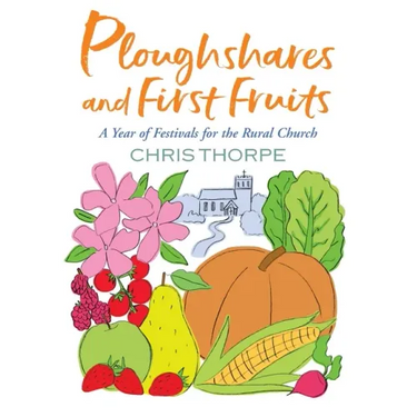 Ploughshares and First Fruits: A Year of Festivals for the Rural Church