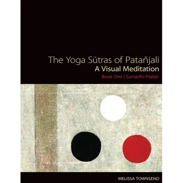 The Yoga Sutras of Patanjali: A Visual Meditation. Book One Samadhi Padah. Paintings, Translation, and Commentary