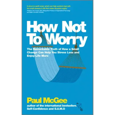 How Not to Worry: The Remarkable Truth of How a Small Change Can Help You Stress Less and Enjoy Life More