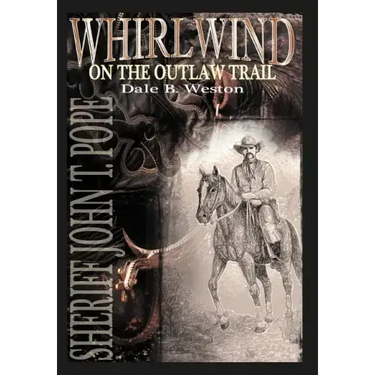 Whirlwind on the Outlaw Trail: Sheriff John T. Pope