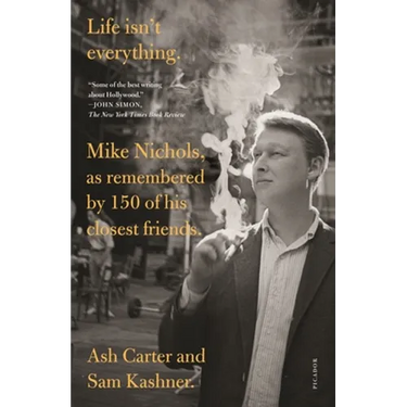 Life Isn't Everything: Mike Nichols, as Remembered by 150 of His Closest Friends.
