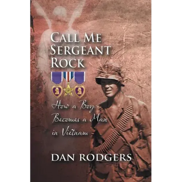 Call Me Sergeant Rock: How a Boy Becomes a Man in Vietnam