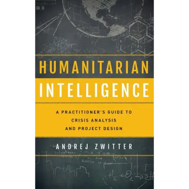 Humanitarian Intelligence: A Practitioner's Guide to Crisis Analysis and Project Design
