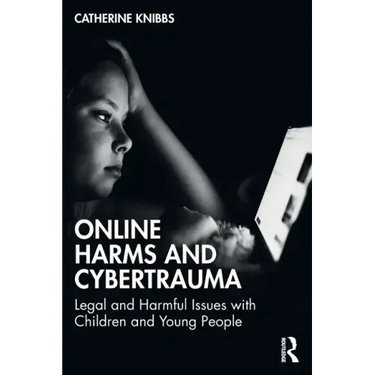 Online Harms and Cybertrauma: Legal and Harmful Issues with Children and Young People