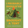 I Probably Should've Brought a Tent: Misadventures of a Wilderness Instructor