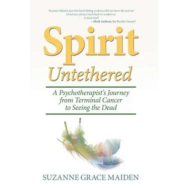 Spirit Untethered: A Psychotherapist's Journey from Terminal Cancer to Seeing the Dead