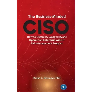 Business-Minded CISO: How to Organize, Evangelize, and Operate an Enterprise-wide IT Risk Management Program
