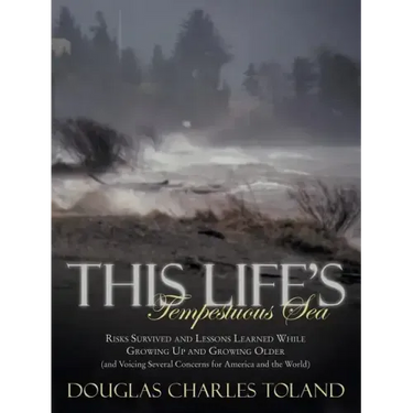 This Life's Tempestuous Sea: Risks Survived and Lessons Learned While Growing Up and Growing Older (and Voicing Several Concerns for America and Th