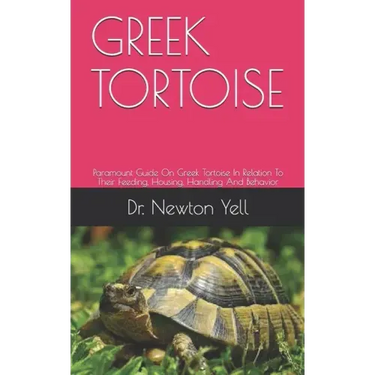 Greek Tortoise: Paramount Guide On Greek Tortoise In Relation To Their Feeding, Housing, Handling And Behavior