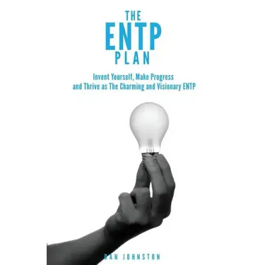 The ENTP Plan: Invent yourself, Make Progress and Thrive as the Charming and visionary ENTP