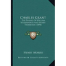 Charles Grant: The Friend of William Wilberforce and Henry Thornton (1898)