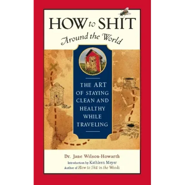How to Shit Around the World: The Art of Staying Clean and Healthy While Traveling
