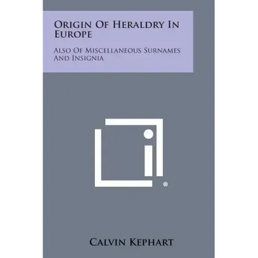 Origin Of Heraldry In Europe: Also Of Miscellaneous Surnames And Insignia