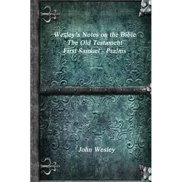 Wesley's Notes on the Bible - The Old Testament: First Samuel - Psalms