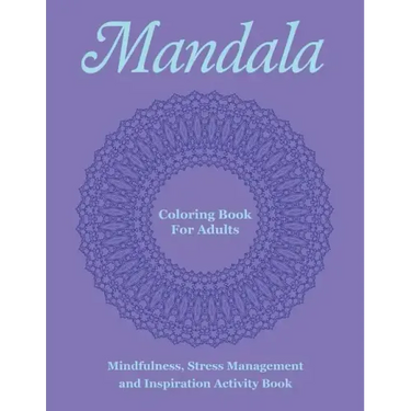 Mandala Coloring Book For Adults: Mindfulness, Stress Management and Inspiration Activity Book