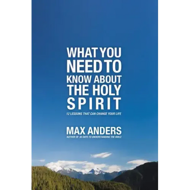 What You Need to Know about the Holy Spirit: 12 Lessons That Can Change Your Life