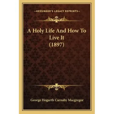 A Holy Life and How to Live It (1897)