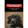 Portuguese Water Dog Training: A Complete Guide For New Owners: Portuguese Water Dog Book
