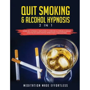 Quit Smoking & Alcohol Hypnosis (2 In 1) Guided Self-Hypnosis & Meditations To Overcome Alcoholism & Smoking Cessation Including Positive Affirmations