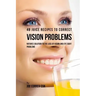 48 Juice Recipes to Correct Vision Problems: Natures Solution to the Loss of Vision and Eye Sight Problems