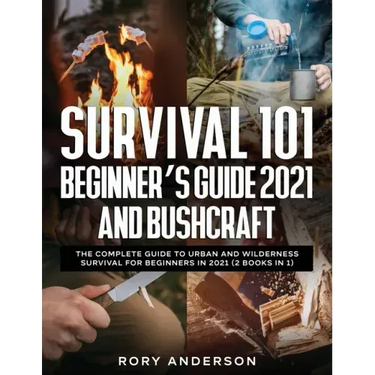 Survival 101 Beginner's Guide 2021 AND Bushcraft: The Complete Guide To Urban And Wilderness Survival For Beginners in 2021 (2 Books In 1)