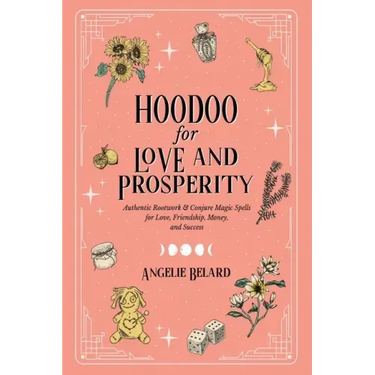 Hoodoo for Love and Prosperity: Authentic Rootwork & Conjure Magic Spells for Love, Friendship, Money, and Success