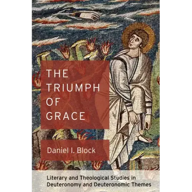 The Triumph of Grace: Literary and Theological Studies in Deuteronomy and Deuteronomic Themes