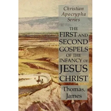 The First and Second Gospels of the Infancy of Jesus Christ: Christian Apocrypha Series