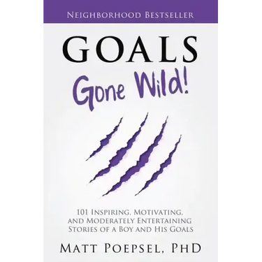 Goals Gone Wild!: 101 Inspiring, Motivating, and Moderately Entertaining Stories of a Boy and His Goals