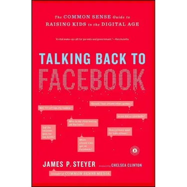 Talking Back to Facebook: The Common Sense Guide to Raising Kids in the Digital Age