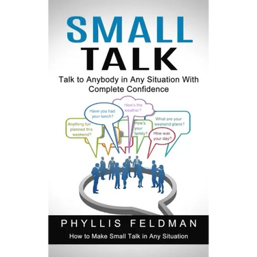 Small Talk: Talk to Anybody in Any Situation With Complete Confidence (How to Make Small Talk in Any Situation)