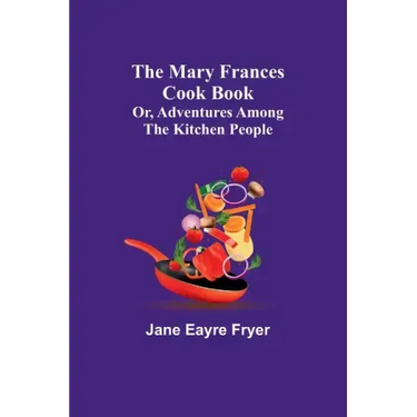 The Mary Frances Cook Book; Or, Adventures Among the Kitchen People
