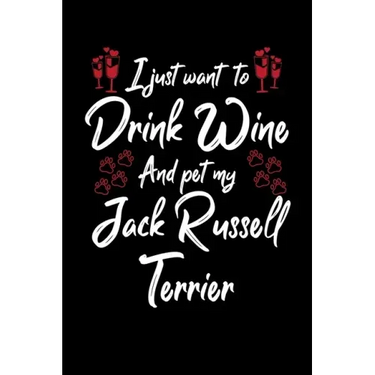 I Just Wanna Drink Wine And Pet My Jack Russell Terrier