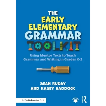 The Early Elementary Grammar Toolkit: Using Mentor Texts to Teach Grammar and Writing in Grades K-2