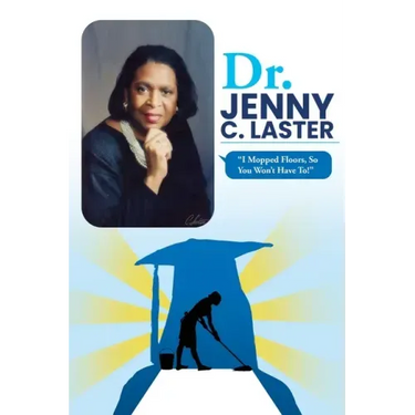 Dr. Jenny C. Laster: I Mopped Floors, So You Won't Have To!
